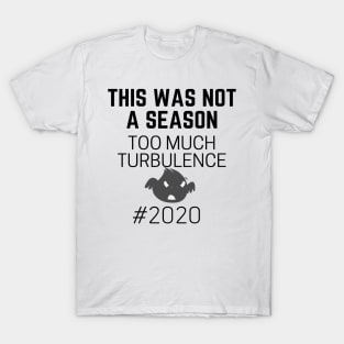 This Was Not Not A Season Too Much Turbulence T-Shirt